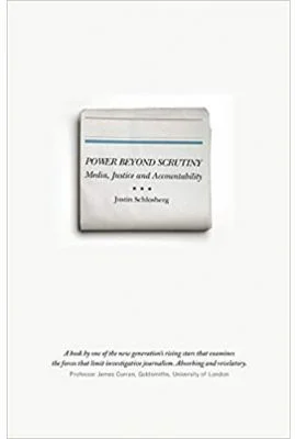 Power Beyond Scrutiny. Media, Justice and Accountability - Justin Schlosberg
