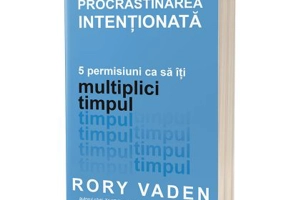 Procrastinarea intentionata - Rory Vaden
