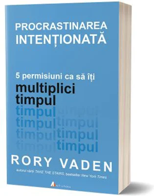 Procrastinarea intentionata - Rory Vaden