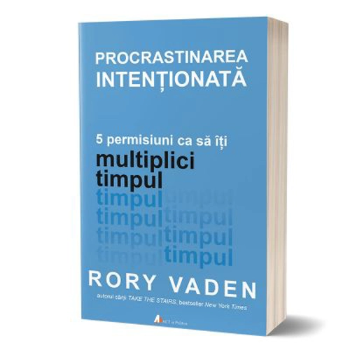 Procrastinarea intentionata - Rory Vaden