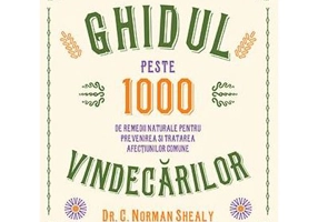 Ghidul vindecarilor. Peste 1000 de remedii naturale pentru prevenirea si tratarea afectiunilor comune - Dr. C. Norman Shealy