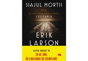 Siajul mortii. Ultima calatorie a navei Lusitania - Erik Larson