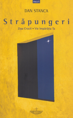 Strapungeri. Ziua Crucii. Vie imparatia Ta - Dan Stanca