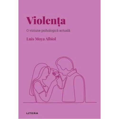 Volumul 9. Descopera Psihologia. Violenta. O viziune psihologica actuala - Luis Moya Albiol
