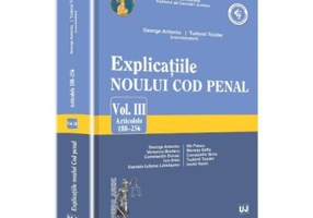 Explicatiile noului Cod penal volumul 3 articolele 188-256 - Georghe Antoniu, Tudorel Toader (coordonatori)