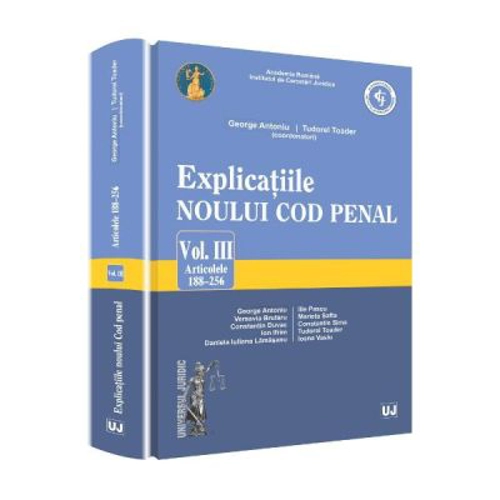 Explicatiile noului Cod penal volumul 3 articolele 188-256 - Georghe Antoniu, Tudorel Toader (coordonatori)