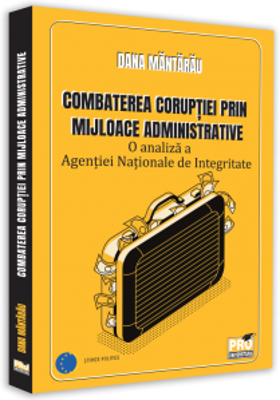 Combaterea coruptiei prin mijloace administrative. O analiza a Agentiei Nationale de Integritate - Dana Mantarau