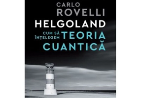 Helgoland. Cum sa intelegem teoria cuantica - Carlo Rovelli