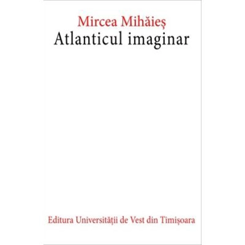 Atlanticul imaginar. Editia a doua - Mircea Mihaies
