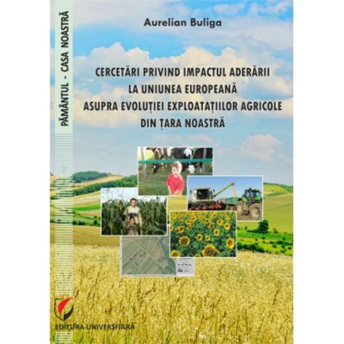 Cercetari privind impactul aderarii la Uniunea Europeana asupra evolutiei exploatatiilor agricole din tara noastra - Aurelian Buliga
