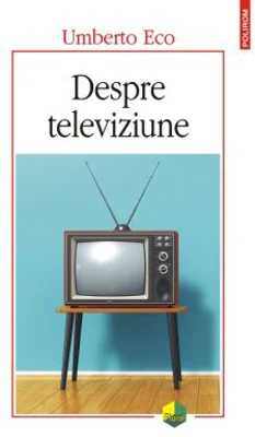 Despre televiziune. Scrieri 1956‑2015 - Umberto Eco