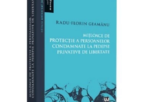 Mijloace de protectie a persoanelor condamnate la pedespse privative de libertate - Radu Florin Geamanu
