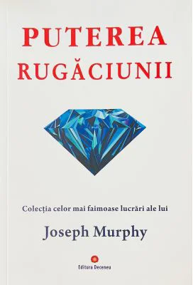 Puterea rugaciunii. Puterea miraculoasa a mintii tale, volumul 1 - Joseph Murphy
