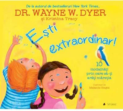Esti extraordinar! Zece modalitati prin care sa-ti arati maretia - Dr. Wayne W. Dyer si Kristina Tracy