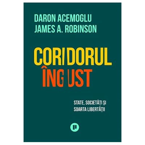 Coridorul ingust. State, societati si soarta libertatii - Daron Acemoglu
