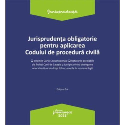 Jurisprudenta obligatorie pentru aplicarea Codului de procedura civila. Actualizata 3 ianuarie 2022
