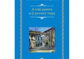 A trai pentru a-ti povesti viata - Gabriel Garcia Marquez
