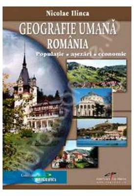 Geografie umana Romania. Populatie, asezari, economie - Nicolae Ilinca