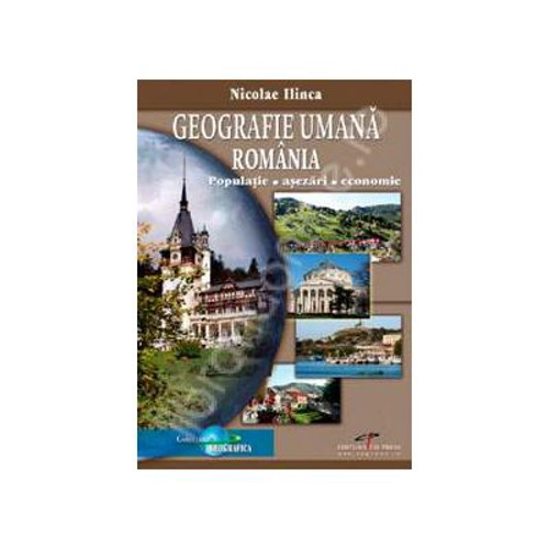 Geografie umana Romania. Populatie, asezari, economie - Nicolae Ilinca