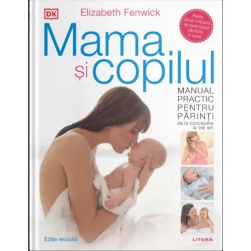 Mama si copilul. Manual practic pentru parinti, de la concepere la trei ani. Editie revizuita