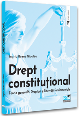 Drept constitutional. Teoria generala. Drepturi si libertati fundamentale - Ingrid Nicolau