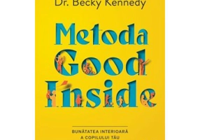 Metoda Good Inside. Bunatatea interioara a copilului tau - Dr. Becky Kennedy