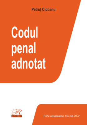 Codul penal adnotat. Editie actualizata la 15 iunie 2022
