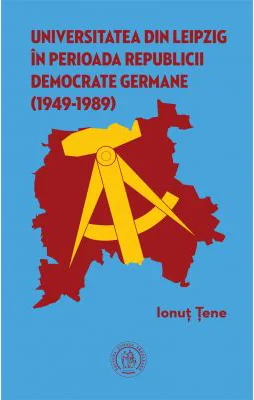 Universitatea din Leipzig in perioada Republicii Democrate Germane (1949‐1989) - Ionut Tene