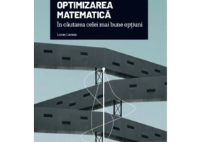 Volumul 19. Mari idei ale matematicii. Optimizarea matematica. In cautarea celei mai bune optiuni - Lucas Lacasa