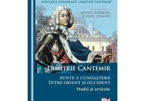 Dimitrie Cantemir - Punte a cunoasterii intre orient si occident. Studii si articole - Mihail Taparlea, Viorel Ciobanu