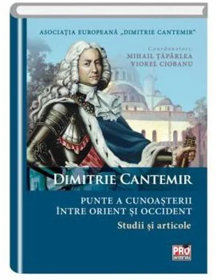 Dimitrie Cantemir - Punte a cunoasterii intre orient si occident. Studii si articole - Mihail Taparlea, Viorel Ciobanu