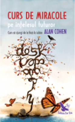 Curs de miracole pe intelesul tuturor. Cum sa ajungi de la frica la iubire - Alan Cohen