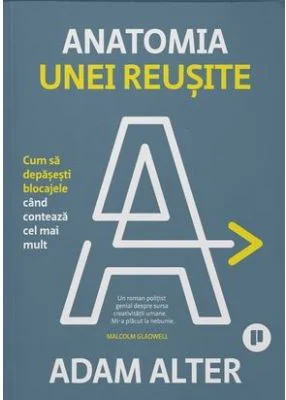Anatomia unei reusite. Cum sa depasesti blocajele cand conteaza cel mai mult - Adam Alter