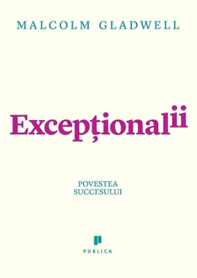 Exceptionalii (Outliers). Povestea succesului - Malcolm Gladwell