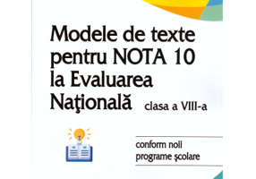 Modele de texte pentru nota 10 la Evaluarea Nationala clasa 8 - Oana Chelaru