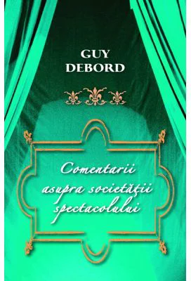 Comentarii asupra Societatii spectacolului - Guy Debord