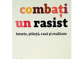 Cum sa combati un rasist. Istorie, stiinta, rasa si realitate - Adam Rutherford
