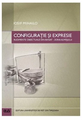 Configuratie si expresie. Rudimente obiectuale din Banat, zona Almajului - Iosif Mihailo
