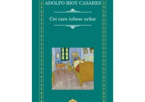 Cei care iubesc urasc - Adolfo Bioy Casares, Silvina Ocampo
