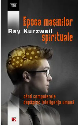 Epoca masinilor spirituale. Cand computerele depasesc inteligenta umana