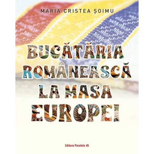 Bucataria romaneasca la masa Europei - Maria Cristea Soimu
