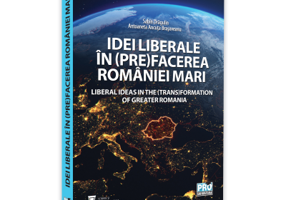 Idei liberale in (pre)facerea Romaniei Mari. Liberal ideas in the (trans)formation of Greater Romania - Sabin Daniel Dragulin, Ancuta Brasoveanu