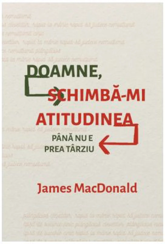 Doamne, schimba-mi atitudinea (pana nu e prea tarziu) - James MacDonald