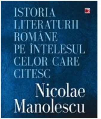 Istoria literaturii romane pe intelesul celor care citesc - Nicolae Manolescu