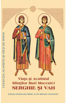 Viata si Acatistul Sfintilor Mari Mucenici Serghie si Vah