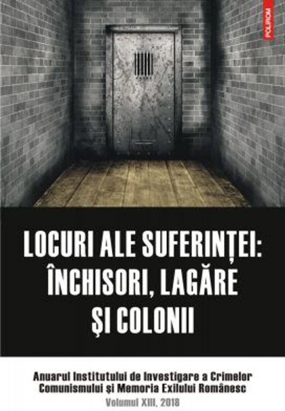Locuri ale suferintei. Anuarul Institutului de Investigare a Crimelor Comunismului si Memoria Exilului Romanesc. Volumul 13 - Clara Mares, Ioana Manol