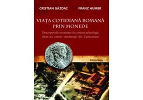 Viata cotidiana romana prin monede. Descoperirile monetare in context arheologic dintr-un cartier rezidential din Carnuntum - Cristian Gazdac, Franz H
