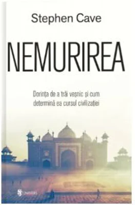 Nemurirea. Dorinta de a trai vesnic si cum determina ea cursul civilizatiei - Stephen Cave
