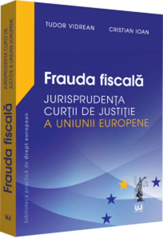 Frauda fiscala. Jurisprudenta Curtii de Justitie a Uniunii Europene - Tudor Vidrean