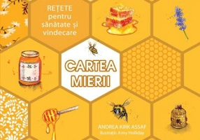 Cartea mierii. Retete pentru sanatate si vindecare - Andrea Kirk Assaf